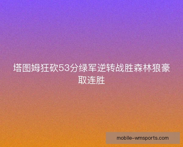 塔图姆狂砍53分绿军逆转战胜森林狼豪取连胜